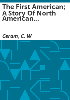 The_first_American__a_story_of_North_American_archaeology____by_C__W__Ceram___Translated_from_the_German_by_Richard_and_Clara_Winston