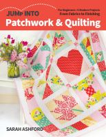 Jump_into_patchwork___quilting___for_beginners__6_modern_projects_from_fabrics_to_finishing