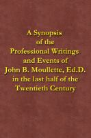 A_synopsis_of_the_professional_writings_and_events_of_John_B__Moullette_Ed_D__in_the_last_half_of_the_twentieth_century